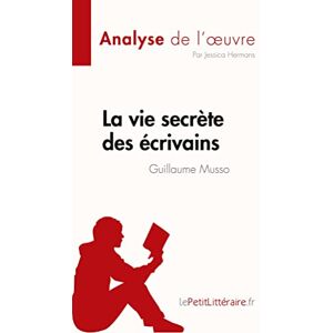 Hermans, Jessica La vie secrète des écrivains de Guillaume Musso (Analyse de l'œuvre): Résumé complet et analyse détaillée de l'oeuvre (Fiche de lecture) Hermans, Jessica La vie secrète des écrivains de Guillaume Musso (Analyse de l'œuvre): Résumé complet et analyse détaillée de l'oeuvre (Fiche de lecture)