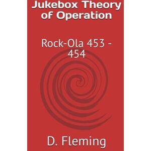 Fleming, D. Jukebox Theory of Operation: Rock-Ola 453 454 Fleming, D. Jukebox Theory of Operation: Rock-Ola 453 454