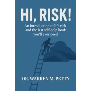 Petty, Dr. Warren Hi, Risk!: The Last Self-Help Book You'll Ever Need! Petty, Dr. Warren Hi, Risk!: The Last Self-Help Book You'll Ever Need!