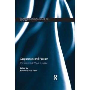 Corporatism and Fascism: The Corporatist Wave in Europe (Routledge Studies in Fascism and the Far Right) Corporatism and Fascism: The Corporatist Wave in Europe (Routledge Studies in Fascism and the Far Right)