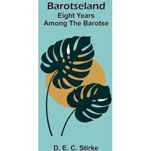 E C Stirke, D The Public Orations of Demosthenes (Volume 1) (Edition1): eight years among the Barotse E C Stirke, D The Public Orations of Demosthenes (Volume 1) (Edition1): eight years among the Barotse
