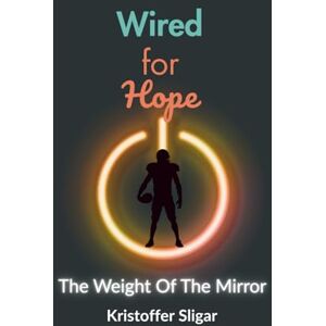 Sligar, Kristoffer Wired For Hope The Weight of The Mirror: 2 Sligar, Kristoffer Wired For Hope The Weight of The Mirror: 2