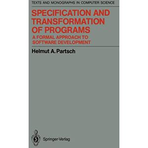 Partsch, Helmut A. Specification and Transformation of Programs: A Formal Approach to Software Development (Monographs in Computer Science) Partsch, Helmut A. Specification and Transformation of Programs: A Formal Approach to Software Development (Monographs in Computer Science)