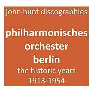 Hunt, John Philharmonisches Orchester Berlin, the historic years, 1913-1954. (Berlin Philharmonic Orchestra). Hunt, John Philharmonisches Orchester Berlin, the historic years, 1913-1954. (Berlin Philharmonic Orchestra).