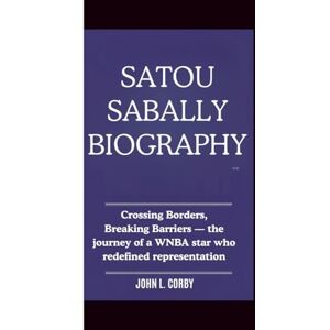Corby, John L. SATOU SABALLY BIOGRAPHY: Crossing Borders, Breaking Barriers – The Journey of a WNBA Star Who Redefined Representation Corby, John L. SATOU SABALLY BIOGRAPHY: Crossing Borders, Breaking Barriers – The Journey of a WNBA Star Who Redefined Representation