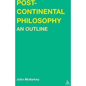 Mullarkey, John Post-Continental Philosophy: An Outline (Transversals: New Directions in Philosophy) Mullarkey, John Post-Continental Philosophy: An Outline (Transversals: New Directions in Philosophy)