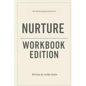 Halen, Isolde The Life Knowledge Gained From Nurture Workbook Edition: Practical Tools for Erica Chidi's Teachings Halen, Isolde The Life Knowledge Gained From Nurture Workbook Edition: Practical Tools for Erica Chidi's Teachings