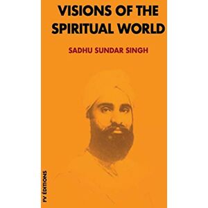 Singh, Sadhu Sundar Visions of the spiritual world Singh, Sadhu Sundar Visions of the spiritual world