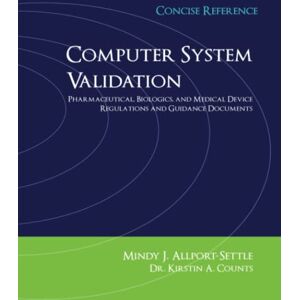 Allport-Settle, Mindy Jay Computer System Validation: Pharmaceutical, Biologics, and Medical Device Regulations, Concise Reference Allport-Settle, Mindy Jay Computer System Validation: Pharmaceutical, Biologics, and Medical Device Regulations, Concise Reference