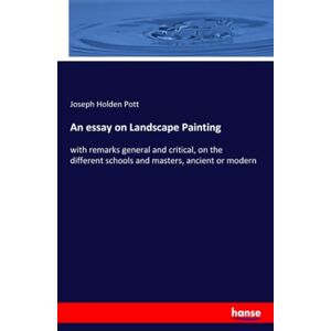 Pott, Joseph Holden Pott An essay on Landscape Painting: with remarks general and critical, on the different schools and masters, ancient or modern Pott, Joseph Holden Pott An essay on Landscape Painting: with remarks general and critical, on the different schools and masters, ancient or modern