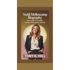K. Hill, Tony TEDDI MELLENCAMP BIOGRAPHY: From Reality TV to Real Life – A Journey of Grit, Growth, and Grace K. Hill, Tony TEDDI MELLENCAMP BIOGRAPHY: From Reality TV to Real Life – A Journey of Grit, Growth, and Grace