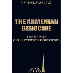 SVAZLIAN, VERJINÉ THE ARMENIAN GENOCIDE: TESTIMONIES OF THE EYEWITNESS SURVIVORS SVAZLIAN, VERJINÉ THE ARMENIAN GENOCIDE: TESTIMONIES OF THE EYEWITNESS SURVIVORS