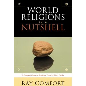 Comfort, Ray World Religions in a Nutshell: A Compact Guide to Reaching Those of Other Faiths Comfort, Ray World Religions in a Nutshell: A Compact Guide to Reaching Those of Other Faiths