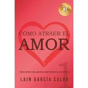 García Calvo, Lain Cómo atraer el Amor 1: 9 (La Voz de Tu Alma) García Calvo, Lain Cómo atraer el Amor 1: 9 (La Voz de Tu Alma)