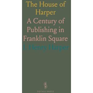 J. Henry, Harper The House of Harper: A Century of Publishing in Franklin Square J. Henry, Harper The House of Harper: A Century of Publishing in Franklin Square
