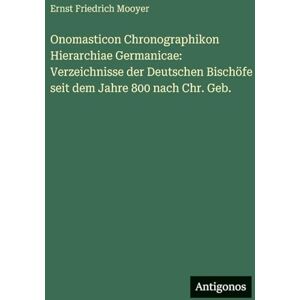 Mooyer, Ernst Friedrich Onomasticon Chronographikon Hierarchiae Germanicae: Verzeichnisse der Deutschen Bischöfe seit dem Jahre 800 nach Chr. Geb. Mooyer, Ernst Friedrich Onomasticon Chronographikon Hierarchiae Germanicae: Verzeichnisse der Deutschen Bischöfe seit dem Jahre 800 nach Chr. Geb.