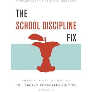 Ablon, J. Stuart The School Discipline Fix – Changing Behavior Using the Collaborative Problem Solving Approach Ablon, J. Stuart The School Discipline Fix – Changing Behavior Using the Collaborative Problem Solving Approach