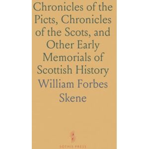 William Forbes, Skene Chronicles of the Picts, Chronicles of the Scots, and Other Early Memorials of Scottish History William Forbes, Skene Chronicles of the Picts, Chronicles of the Scots, and Other Early Memorials of Scottish History