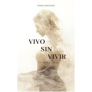 Santana, Tarah Vivo sin vivir: Entre la herida y la luz Santana, Tarah Vivo sin vivir: Entre la herida y la luz