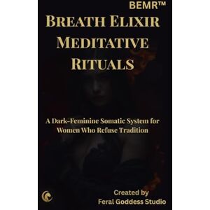 Jones, Miss Stella BEMR: Breath Elixir Meditative Rituals: A Dark Feminine Guide to Women’s Breathwork, Somatic Healing, Emotional Release, Hormonal Balance, and Trauma-Informed Rituals Jones, Miss Stella BEMR: Breath Elixir Meditative Rituals: A Dark Feminine Guide to Women’s Breathwork, Somatic Healing, Emotional Release, Hormonal Balance, and Trauma-Informed Rituals