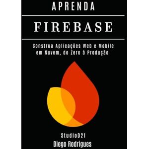 Rodrigues, Diego APRENDA FIREBASE Edição 2025: Construa Aplicações Web e Mobile em Nuvem, do Zero à Produção (FRAMEWORKS WEB, MOBILE & APIs Brasil) Rodrigues, Diego APRENDA FIREBASE Edição 2025: Construa Aplicações Web e Mobile em Nuvem, do Zero à Produção (FRAMEWORKS WEB, MOBILE & APIs Brasil)