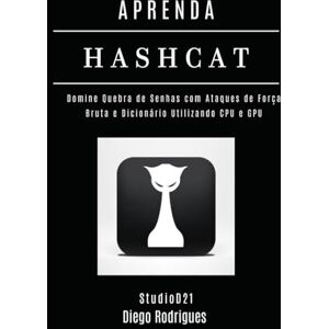 Rodrigues, Diego APRENDA HASHCAT: Domine Quebra de Senhas com Ataques de Força Bruta e Dicionário Utilizando CPU e GPU (kali lINUX & frameworks brasil) Rodrigues, Diego APRENDA HASHCAT: Domine Quebra de Senhas com Ataques de Força Bruta e Dicionário Utilizando CPU e GPU (kali lINUX & frameworks brasil)