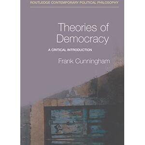 Cunningham, Frank Theories of Democracy: A Critical Introduction (Routledge Contemporary Political Philosophy) Cunningham, Frank Theories of Democracy: A Critical Introduction (Routledge Contemporary Political Philosophy)