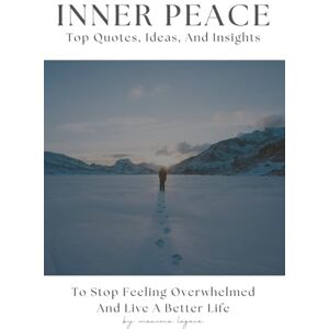 Lagacé, Maxime Inner Peace: Top Quotes, Ideas, And Insights To Stop Feeling Overwhelmed And Live A Better Life Lagacé, Maxime Inner Peace: Top Quotes, Ideas, And Insights To Stop Feeling Overwhelmed And Live A Better Life