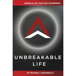 Racaniello, Michael Anthony Unbreakable Life: Build a life plan that bends not breaks Racaniello, Michael Anthony Unbreakable Life: Build a life plan that bends not breaks