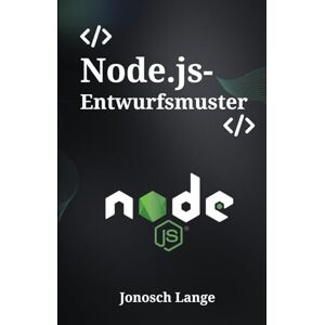 Lange, Jonosch Node.js-Entwurfsmuster: Der Profi-Guide für modulare, robuste und skalierbare Server-Applikationen Lange, Jonosch Node.js-Entwurfsmuster: Der Profi-Guide für modulare, robuste und skalierbare Server-Applikationen
