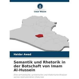 Awad, Haidar Semantik und Rhetorik in der Botschaft von Imam Al-Hussein: Eine semantische, syntaktische und rhetorische Analyse seines revolutionären Diskurses Awad, Haidar Semantik und Rhetorik in der Botschaft von Imam Al-Hussein: Eine semantische, syntaktische und rhetorische Analyse seines revolutionären Diskurses