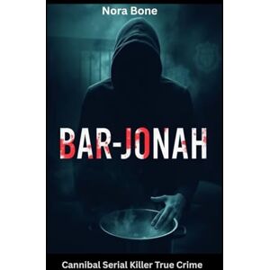 Bone, Nora Bar-Jonah: Cannibal Serial Killer True Crime Bone, Nora Bar-Jonah: Cannibal Serial Killer True Crime