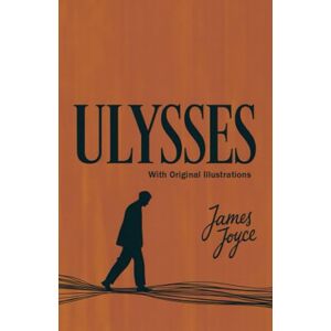 James Joyce Ulysses: With Original Illustrations James Joyce Ulysses: With Original Illustrations