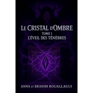BOUALLAGUI, Anna et Brahim LE CRISTAL D’OMBRE TOME I : L’ÉVEIL DES TÉNÈBRES BOUALLAGUI, Anna et Brahim LE CRISTAL D’OMBRE TOME I : L’ÉVEIL DES TÉNÈBRES
