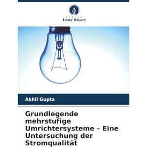 Gupta, Akhil Grundlegende mehrstufige Umrichtersysteme – Eine Untersuchung der Stromqualität Gupta, Akhil Grundlegende mehrstufige Umrichtersysteme – Eine Untersuchung der Stromqualität