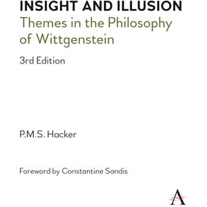 Hacker, Peter Insight and Illusion: Themes in the Philosophy of Wittgenstein, 3rd Edition (Anthem Studies in Wittgenstein) Hacker, Peter Insight and Illusion: Themes in the Philosophy of Wittgenstein, 3rd Edition (Anthem Studies in Wittgenstein)