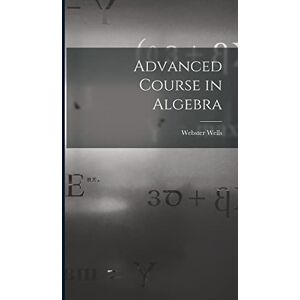 Wells, Webster Advanced Course in Algebra Wells, Webster Advanced Course in Algebra