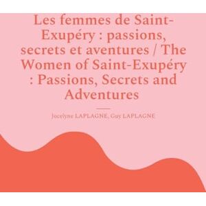 Laplagne, Jocelyne Les femmes de Saint-Exupéry: passions, secrets et aventures / The Women of Saint-Exupéry: Passions, Secrets and Adventures: Variations théâtrales ... theatrical variations (French-English) Laplagne, Jocelyne Les femmes de Saint-Exupéry: passions, secrets et aventures / The Women of Saint-Exupéry: Passions, Secrets and Adventures: Variations théâtrales ... theatrical variations (French-English)
