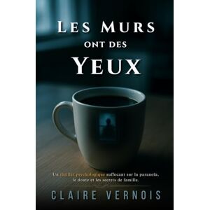 Vernois, Claire Les Murs ont des Yeux: Un thriller psychologique suffocant sur la paranoïa, le doute et les secrets de famille. Vernois, Claire Les Murs ont des Yeux: Un thriller psychologique suffocant sur la paranoïa, le doute et les secrets de famille.