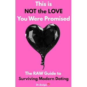 Swipe, Dr. This is NOT the LOVE You Were Promised: The RAW Guide to Surviving Modern Dating Swipe, Dr. This is NOT the LOVE You Were Promised: The RAW Guide to Surviving Modern Dating