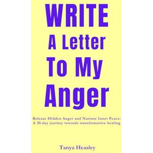 Heasley, Tanya Write a letter to my anger: Release Hidden Anger and Nurture Inner Peace: A 30-day journey towards transformative healing. (Hardcover) Heasley, Tanya Write a letter to my anger: Release Hidden Anger and Nurture Inner Peace: A 30-day journey towards transformative healing. (Hardcover)