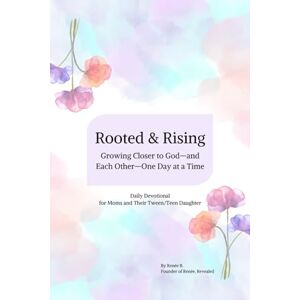 B., Renée Rooted & Rising: Growing Closer to God—and Each Other—One Day at a Time B., Renée Rooted & Rising: Growing Closer to God—and Each Other—One Day at a Time