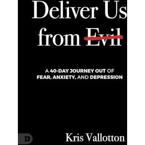 Vallotton, Kris Deliver Us from Evil: A 40-Day Journey out of Fear, Anxiety, and Depression Vallotton, Kris Deliver Us from Evil: A 40-Day Journey out of Fear, Anxiety, and Depression