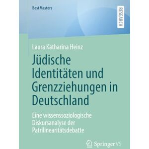 Heinz, Laura Katharina Jüdische Identitäten und Grenzziehungen in Deutschland: Eine wissenssoziologische Diskursanalyse der Patrilinearitätsdebatte (BestMasters) Heinz, Laura Katharina Jüdische Identitäten und Grenzziehungen in Deutschland: Eine wissenssoziologische Diskursanalyse der Patrilinearitätsdebatte (BestMasters)