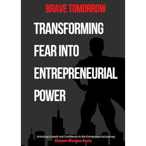 Morgan Davis, Eleanor Brave Tomorrow: Transforming Fear into Entrepreneurial Power Morgan Davis, Eleanor Brave Tomorrow: Transforming Fear into Entrepreneurial Power