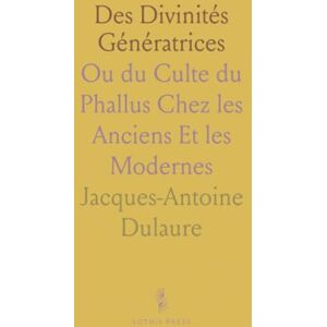 Jacques-Antoine, Dulaure Des Divinités Génératrices: Ou du Culte du Phallus Chez les Anciens Et les Modernes Jacques-Antoine, Dulaure Des Divinités Génératrices: Ou du Culte du Phallus Chez les Anciens Et les Modernes