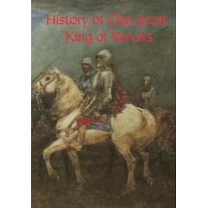 Sinclair, Vance The History of Clan Scott: King of Reivers Sinclair, Vance The History of Clan Scott: King of Reivers
