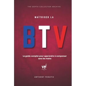 Feoutis, Anthony Maîtriser la BTV: Le guide complet pour apprendre à compenser sans les mains Feoutis, Anthony Maîtriser la BTV: Le guide complet pour apprendre à compenser sans les mains