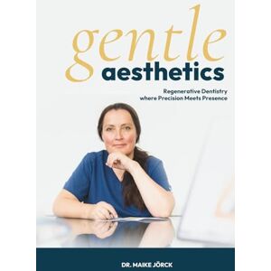 Jörck, Dr. Maike Gentle Aesthetics: Regenerative Dentistry where Precision Meets Presence Jörck, Dr. Maike Gentle Aesthetics: Regenerative Dentistry where Precision Meets Presence