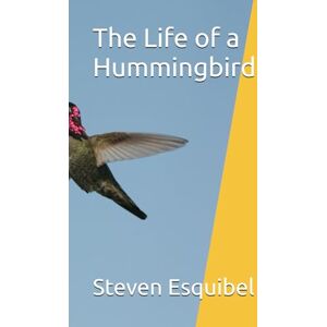 Esquibel, Mr. Steven Eli The Life of a Hummingbird Esquibel, Mr. Steven Eli The Life of a Hummingbird